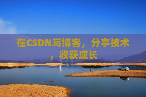 在CSDN写博客，分享技术，收获成长